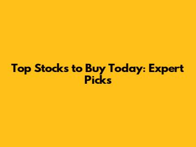 Top Stocks to Buy Today: Expert Picks