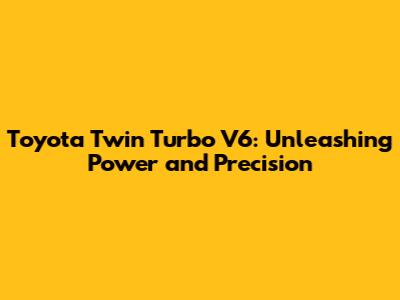 Toyota Twin Turbo V6: Unleashing Power and Precision