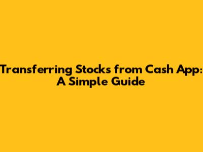 Transferring Stocks from Cash App: A Simple Guide