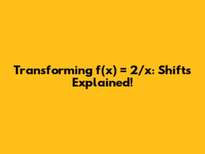 Transforming f(x) = 2/x: Shifts Explained!