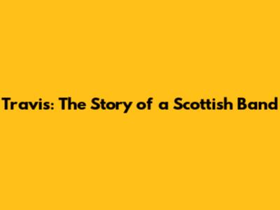 Travis: The Story of a Scottish Band