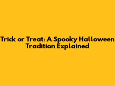 Trick or Treat: A Spooky Halloween Tradition Explained