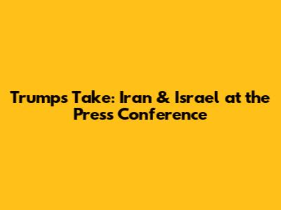 Trump's Take: Iran & Israel at the Press Conference