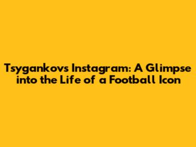 Tsygankov's Instagram: A Glimpse into the Life of a Football Icon