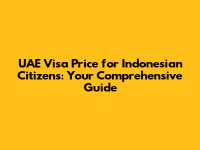 UAE Visa Price for Indonesian Citizens: Your Comprehensive Guide