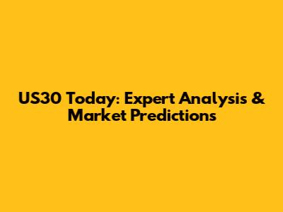 US30 Today: Expert Analysis & Market Predictions