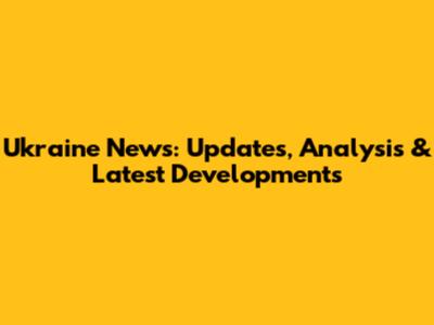 Ukraine News: Updates, Analysis & Latest Developments