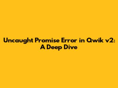 Uncaught Promise Error in Qwik v2: A Deep Dive