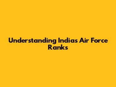 Understanding India's Air Force Ranks