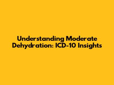 Understanding Moderate Dehydration: ICD-10 Insights