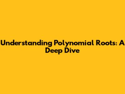 Understanding Polynomial Roots: A Deep Dive