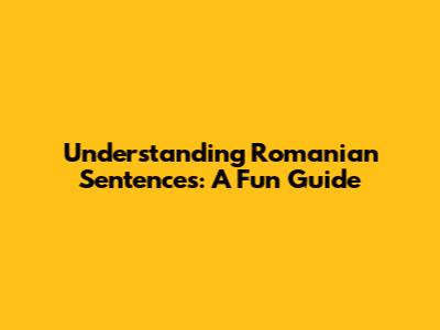 Understanding Romanian Sentences: A Fun Guide