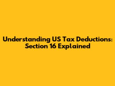 Understanding US Tax Deductions: Section 16 Explained