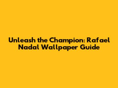 Unleash the Champion: Rafael Nadal Wallpaper Guide