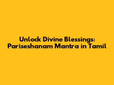Unlock Divine Blessings: Pariseshanam Mantra in Tamil