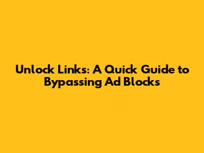 Unlock Links: A Quick Guide to Bypassing Ad Blocks