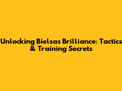 Unlocking Bielsa's Brilliance: Tactics & Training Secrets