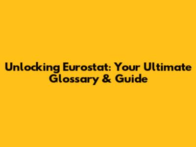 Unlocking Eurostat: Your Ultimate Glossary & Guide