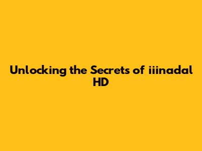 Unlocking the Secrets of iiinadal HD
