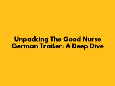 Unpacking 'The Good Nurse' German Trailer: A Deep Dive