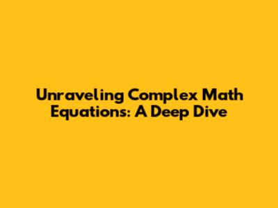 Unraveling Complex Math Equations: A Deep Dive