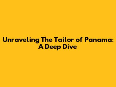 Unraveling The Tailor of Panama: A Deep Dive