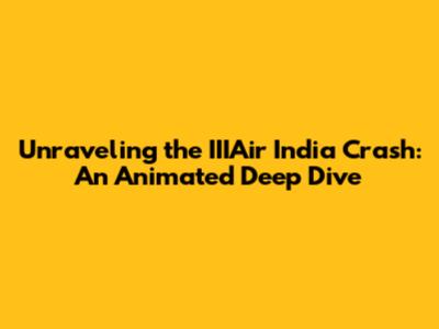 Unraveling the IIIAir India Crash: An Animated Deep Dive