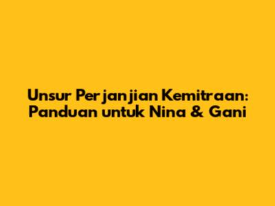 Unsur Perjanjian Kemitraan: Panduan untuk Nina & Gani