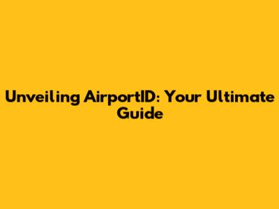 Unveiling AirportID: Your Ultimate Guide
