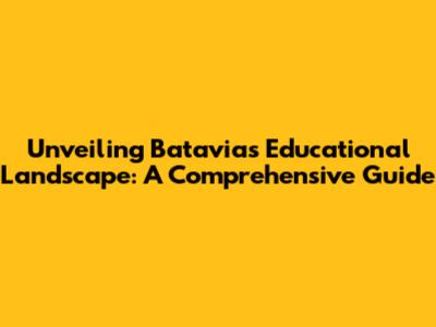Unveiling Batavia's Educational Landscape: A Comprehensive Guide