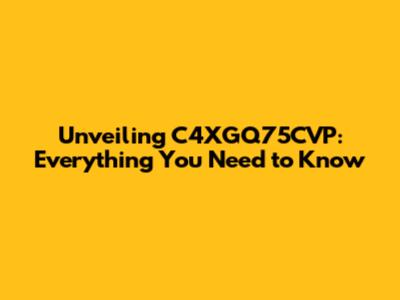 Unveiling C4XGQ75CVP: Everything You Need to Know