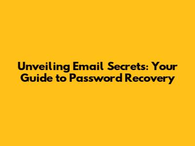 Unveiling Email Secrets: Your Guide to Password Recovery