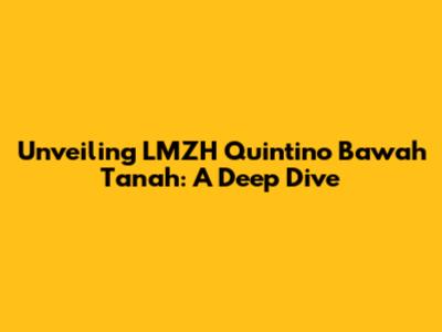Unveiling LMZH Quintino Bawah Tanah: A Deep Dive