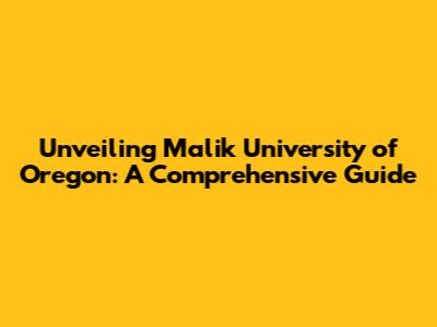 Unveiling Malik University of Oregon: A Comprehensive Guide