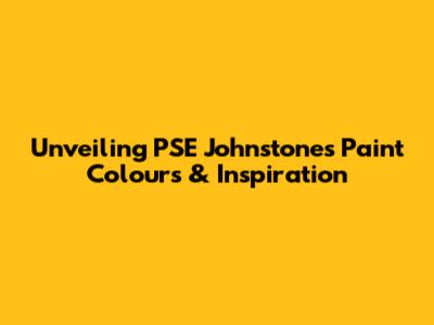 Unveiling PSE Johnstone's Paint Colours & Inspiration