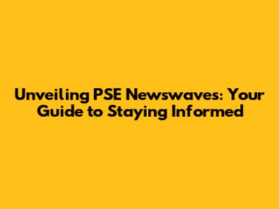 Unveiling PSE Newswaves: Your Guide to Staying Informed