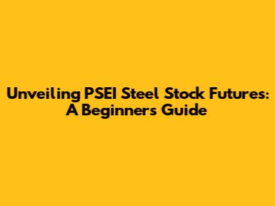 Unveiling PSEI Steel Stock Futures: A Beginner's Guide