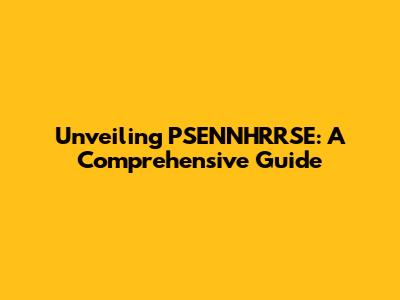 Unveiling PSENNHRRSE: A Comprehensive Guide