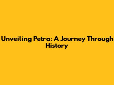 Unveiling Petra: A Journey Through History