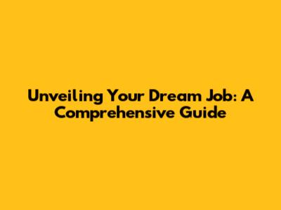 Unveiling Your Dream Job: A Comprehensive Guide