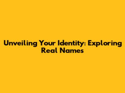 Unveiling Your Identity: Exploring Real Names