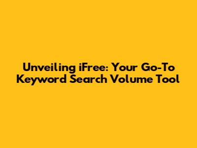 Unveiling iFree: Your Go-To Keyword Search Volume Tool