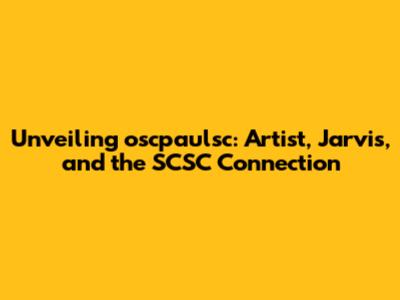 Unveiling oscpaulsc: Artist, Jarvis, and the SCSC Connection