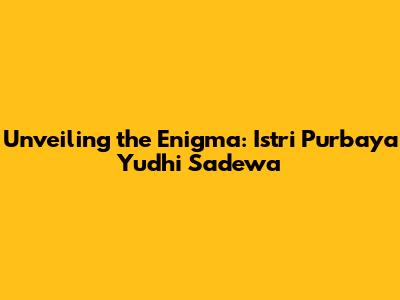 Unveiling the Enigma: Istri Purbaya Yudhi Sadewa