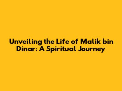 Unveiling the Life of Malik bin Dinar: A Spiritual Journey