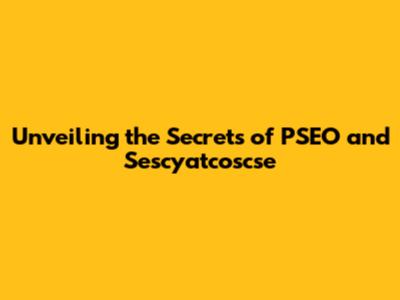Unveiling the Secrets of PSEO and Sescyatcoscse