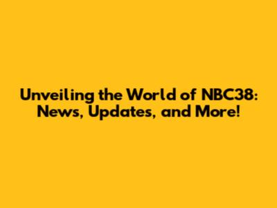 Unveiling the World of NBC38: News, Updates, and More!