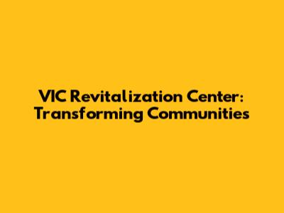 VIC Revitalization Center: Transforming Communities