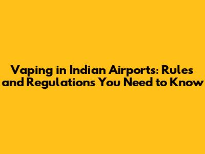 Vaping in Indian Airports: Rules and Regulations You Need to Know