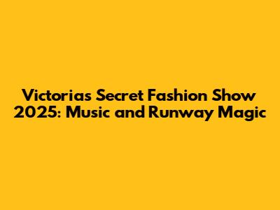Victoria's Secret Fashion Show 2025: Music and Runway Magic